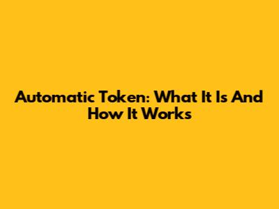 Automatic Token: What It Is And How It Works