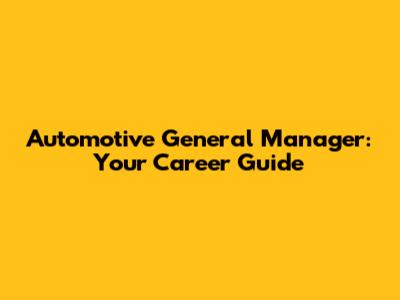 Automotive General Manager: Your Career Guide