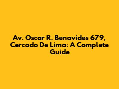 Av. Oscar R. Benavides 679, Cercado De Lima: A Complete Guide