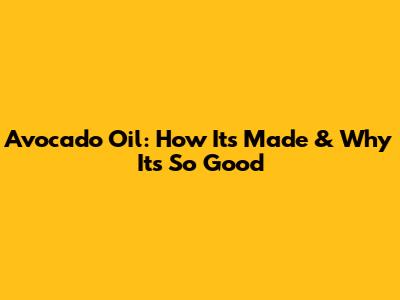 Avocado Oil: How It's Made & Why It's So Good