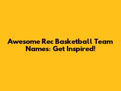 Awesome Rec Basketball Team Names: Get Inspired!