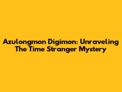 Azulongmon Digimon: Unraveling The Time Stranger Mystery