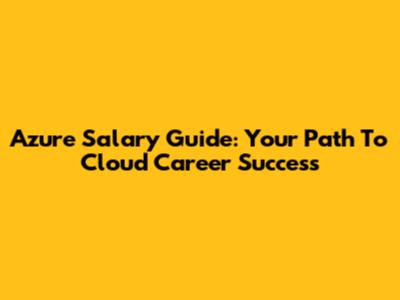 Azure Salary Guide: Your Path To Cloud Career Success