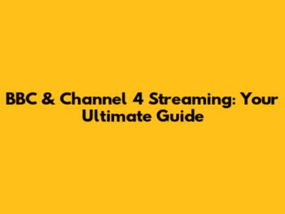 BBC & Channel 4 Streaming: Your Ultimate Guide