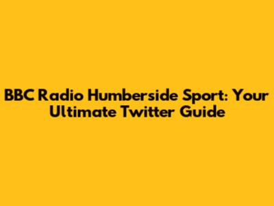 BBC Radio Humberside Sport: Your Ultimate Twitter Guide