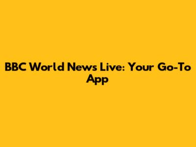 BBC World News Live: Your Go-To App