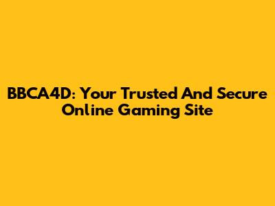BBCA4D: Your Trusted And Secure Online Gaming Site