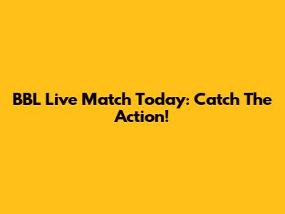 BBL Live Match Today: Catch The Action!
