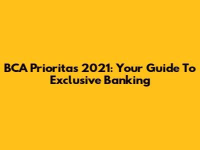 BCA Prioritas 2021: Your Guide To Exclusive Banking