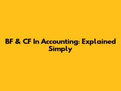 BF & CF In Accounting: Explained Simply