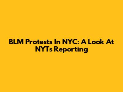 BLM Protests In NYC: A Look At NYT's Reporting