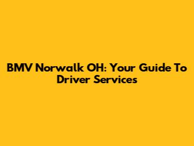 BMV Norwalk OH: Your Guide To Driver Services