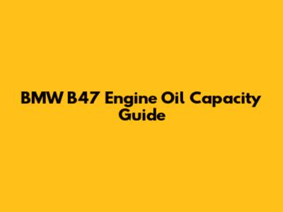 BMW B47 Engine Oil Capacity Guide