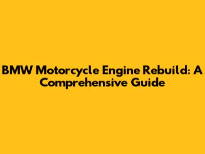 BMW Motorcycle Engine Rebuild: A Comprehensive Guide