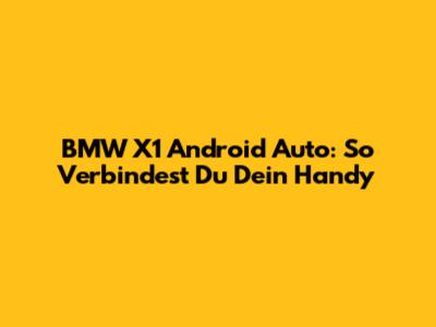 BMW X1 Android Auto: So Verbindest Du Dein Handy