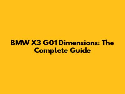 BMW X3 G01 Dimensions: The Complete Guide
