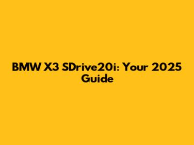 BMW X3 SDrive20i: Your 2025 Guide
