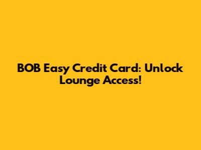 BOB Easy Credit Card: Unlock Lounge Access!