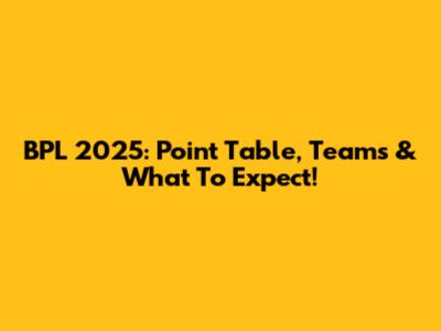 BPL 2025: Point Table, Teams & What To Expect!
