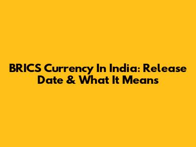 BRICS Currency In India: Release Date & What It Means