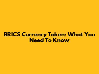 BRICS Currency Token: What You Need To Know
