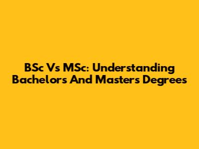 BSc Vs MSc: Understanding Bachelor's And Master's Degrees