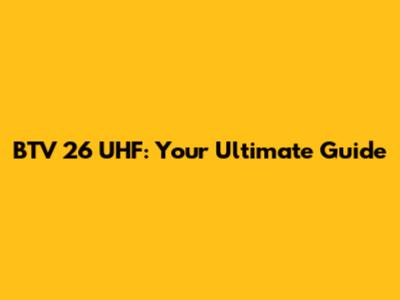 BTV 26 UHF: Your Ultimate Guide