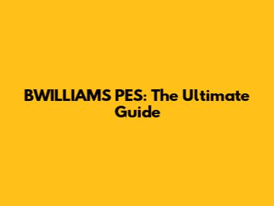 BWILLIAMS PES: The Ultimate Guide
