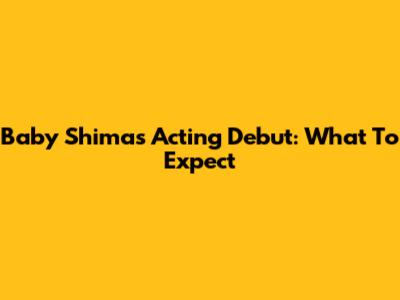 Baby Shima's Acting Debut: What To Expect