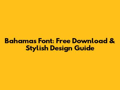 Bahamas Font: Free Download & Stylish Design Guide