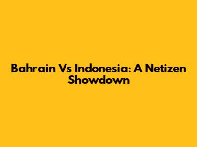 Bahrain Vs Indonesia: A Netizen Showdown
