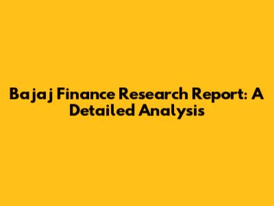 Bajaj Finance Research Report: A Detailed Analysis