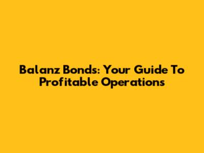 Balanz Bonds: Your Guide To Profitable Operations