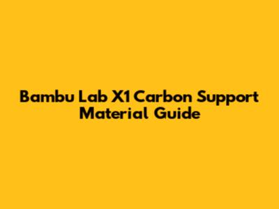Bambu Lab X1 Carbon Support Material Guide