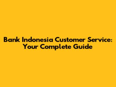 Bank Indonesia Customer Service: Your Complete Guide