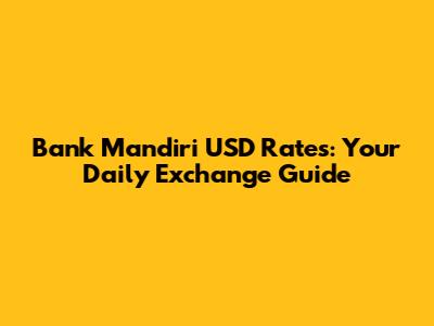 Bank Mandiri USD Rates: Your Daily Exchange Guide
