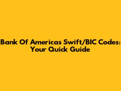 Bank Of America's Swift/BIC Codes: Your Quick Guide