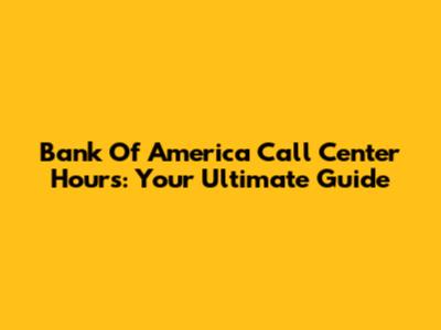Bank Of America Call Center Hours: Your Ultimate Guide
