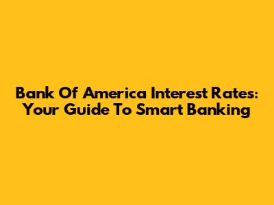 Bank Of America Interest Rates: Your Guide To Smart Banking
