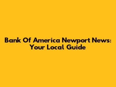 Bank Of America Newport News: Your Local Guide