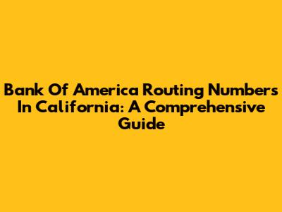 Bank Of America Routing Numbers In California: A Comprehensive Guide
