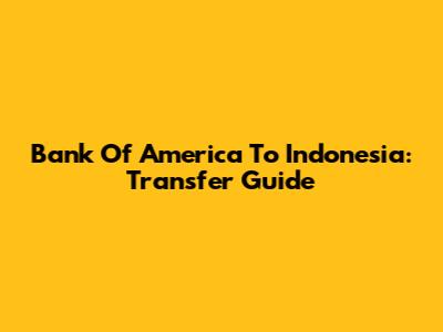Bank Of America To Indonesia: Transfer Guide