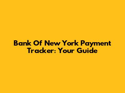Bank Of New York Payment Tracker: Your Guide