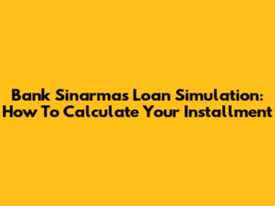 Bank Sinarmas Loan Simulation: How To Calculate Your Installment