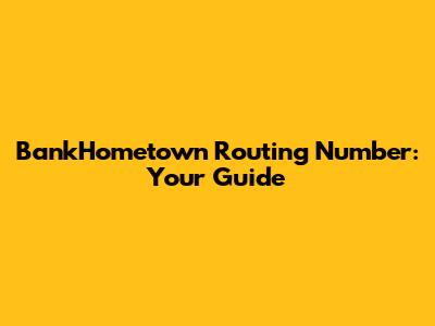 BankHometown Routing Number: Your Guide