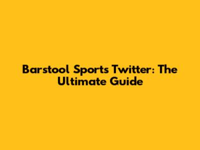Barstool Sports Twitter: The Ultimate Guide