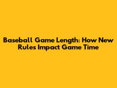 Baseball Game Length: How New Rules Impact Game Time
