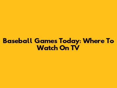 Baseball Games Today: Where To Watch On TV