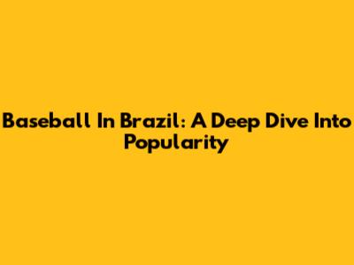 Baseball In Brazil: A Deep Dive Into Popularity