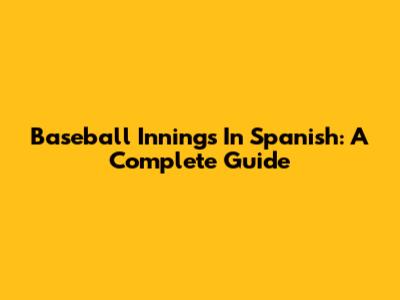 Baseball Innings In Spanish: A Complete Guide